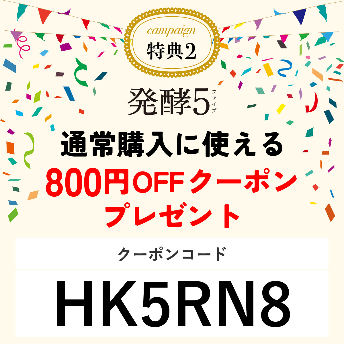 2.発酵5の単品購入に使える、800円OFFクーポンプレゼント！